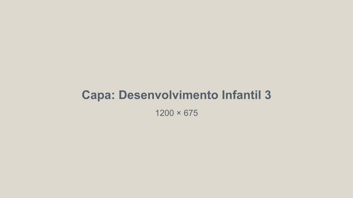 Capa do post 3 sobre Desenvolvimento Infantil (exemplo)